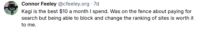 Bluesky post from Connor Feeley saying Kagi is worth the monthly subscription and that despite being on the fence about paying for search, being able to block and change the ranking of sites is worth it to him